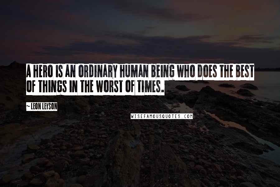 Leon Leyson Quotes: A hero is an ordinary human being who does the best of things in the worst of times.