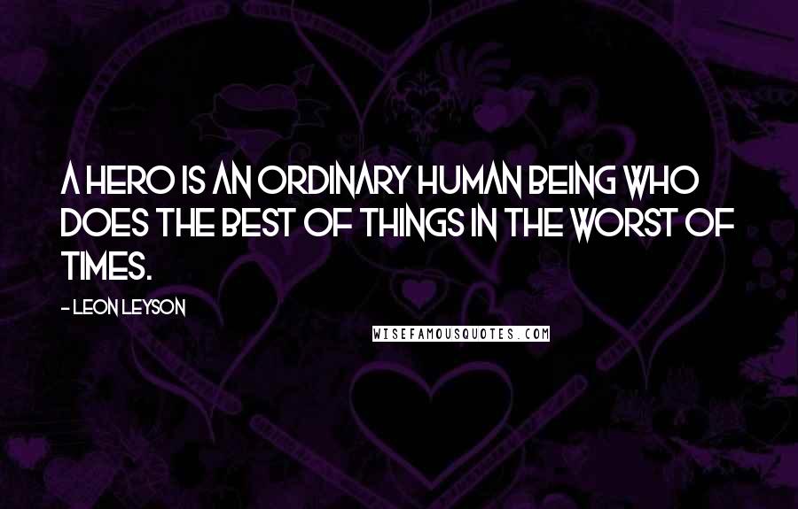 Leon Leyson Quotes: A hero is an ordinary human being who does the best of things in the worst of times.