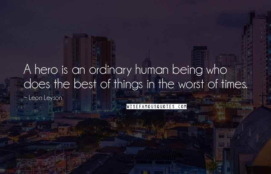 Leon Leyson Quotes: A hero is an ordinary human being who does the best of things in the worst of times.