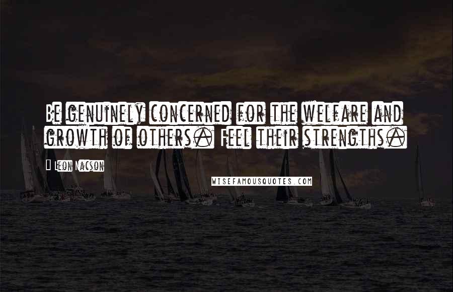 Leon Nacson Quotes: Be genuinely concerned for the welfare and growth of others. Feel their strengths.