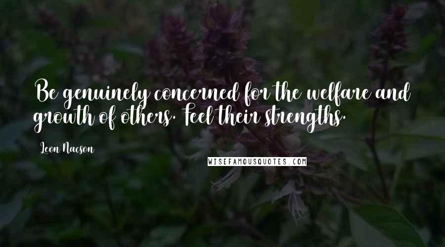Leon Nacson Quotes: Be genuinely concerned for the welfare and growth of others. Feel their strengths.