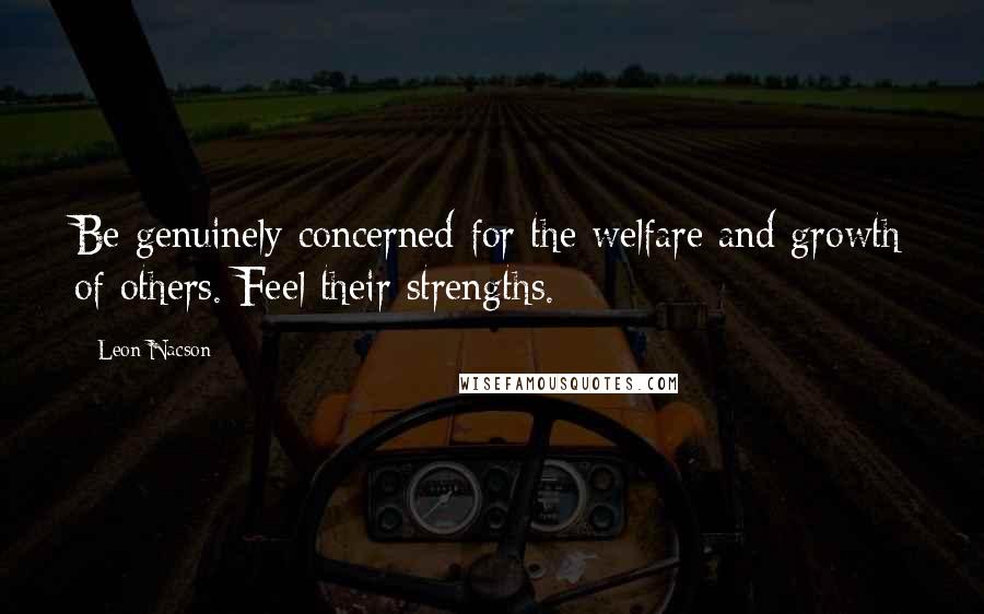 Leon Nacson Quotes: Be genuinely concerned for the welfare and growth of others. Feel their strengths.