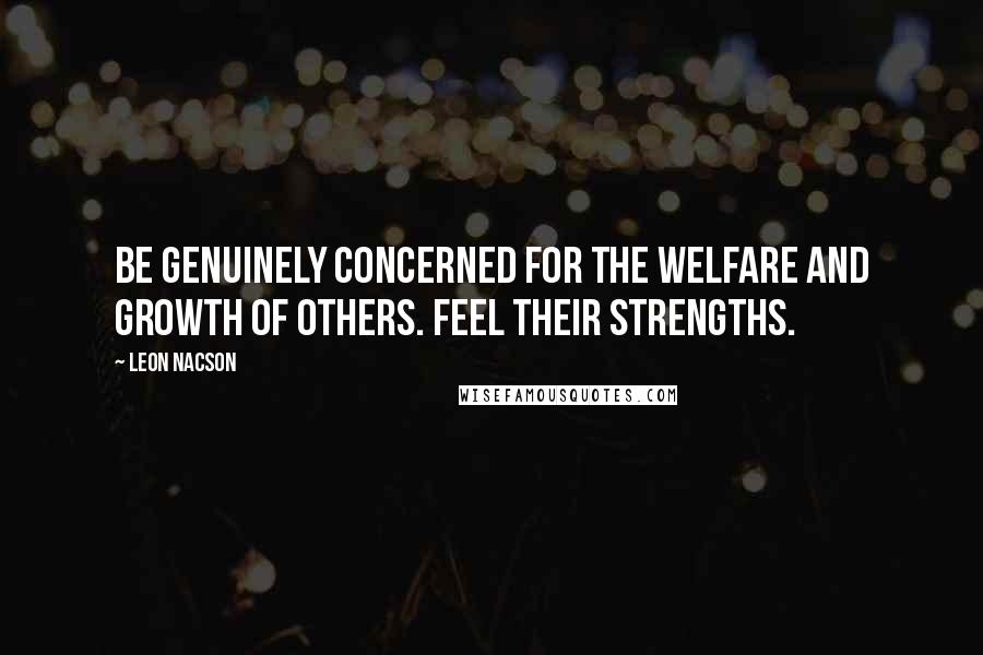 Leon Nacson Quotes: Be genuinely concerned for the welfare and growth of others. Feel their strengths.