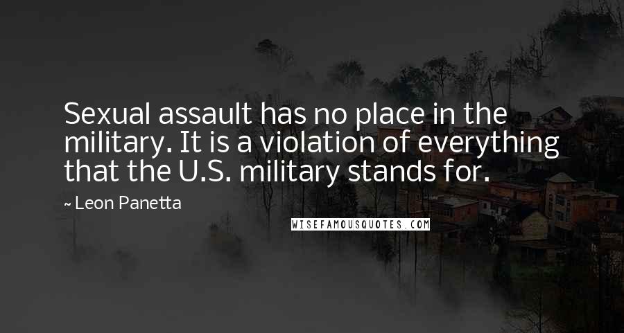 Leon Panetta Quotes: Sexual assault has no place in the military. It is a violation of everything that the U.S. military stands for.