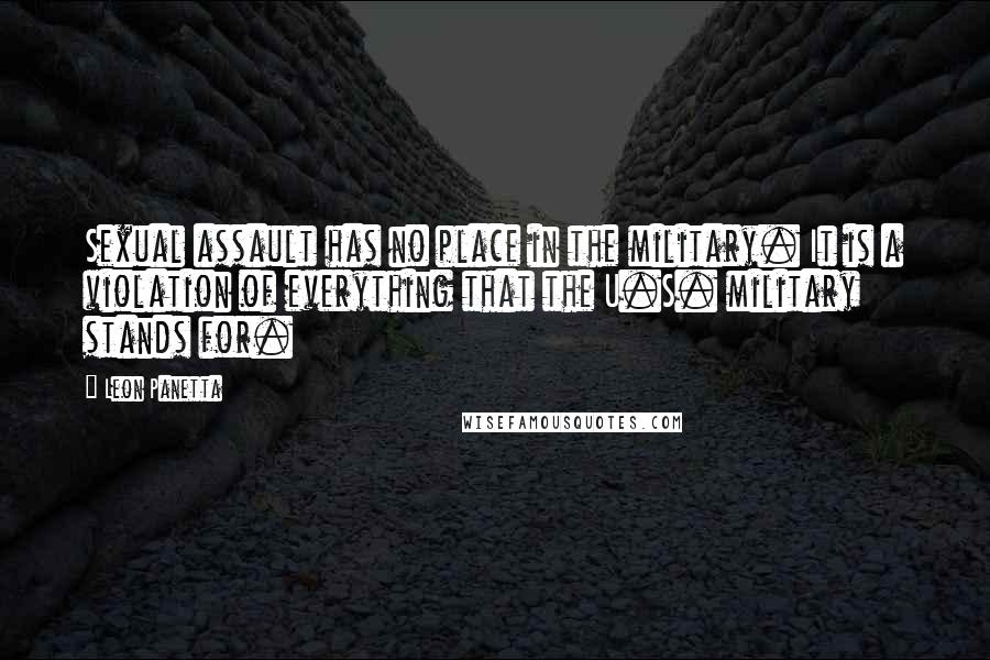 Leon Panetta Quotes: Sexual assault has no place in the military. It is a violation of everything that the U.S. military stands for.