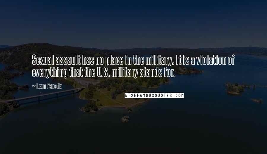 Leon Panetta Quotes: Sexual assault has no place in the military. It is a violation of everything that the U.S. military stands for.