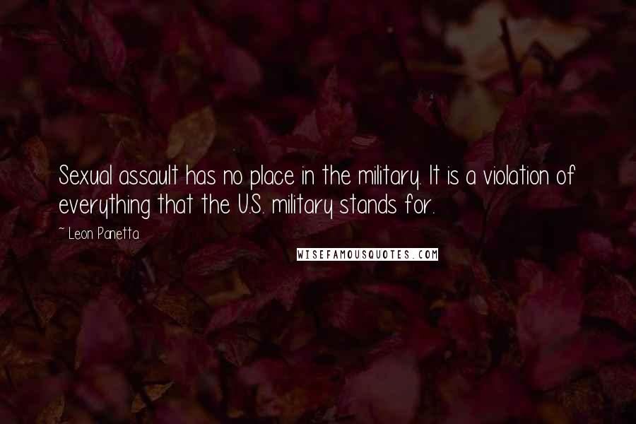 Leon Panetta Quotes: Sexual assault has no place in the military. It is a violation of everything that the U.S. military stands for.