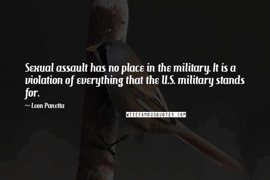 Leon Panetta Quotes: Sexual assault has no place in the military. It is a violation of everything that the U.S. military stands for.