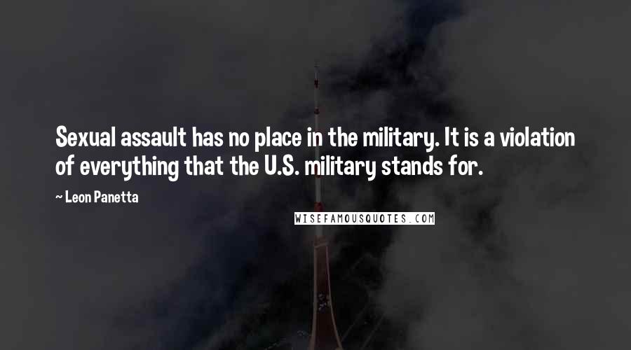 Leon Panetta Quotes: Sexual assault has no place in the military. It is a violation of everything that the U.S. military stands for.