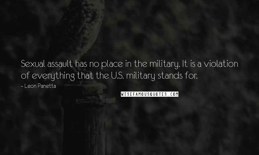 Leon Panetta Quotes: Sexual assault has no place in the military. It is a violation of everything that the U.S. military stands for.