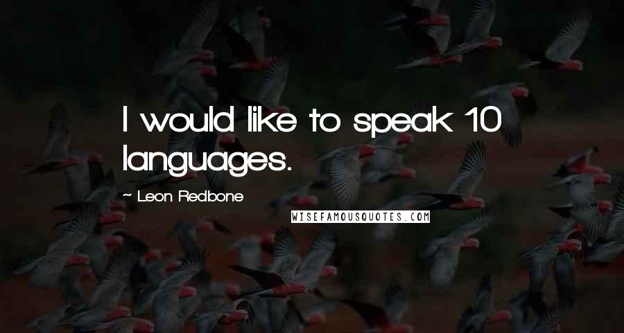Leon Redbone Quotes: I would like to speak 10 languages.