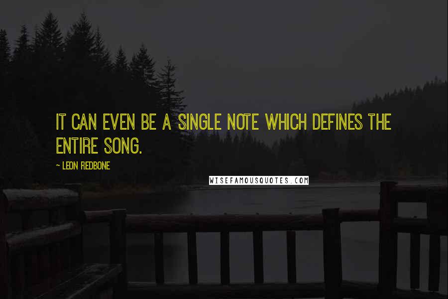 Leon Redbone Quotes: It can even be a single note which defines the entire song.