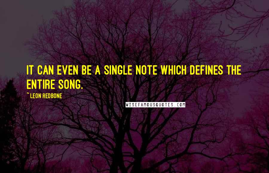 Leon Redbone Quotes: It can even be a single note which defines the entire song.