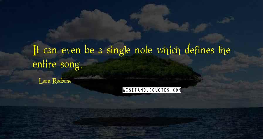 Leon Redbone Quotes: It can even be a single note which defines the entire song.