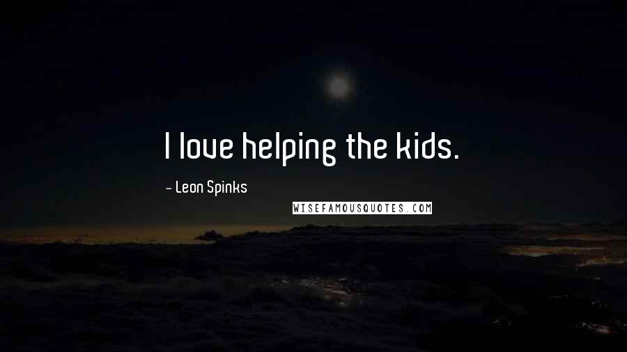 Leon Spinks Quotes: I love helping the kids.