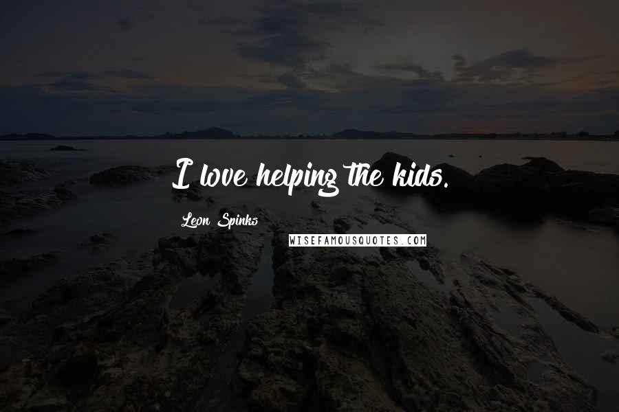 Leon Spinks Quotes: I love helping the kids.