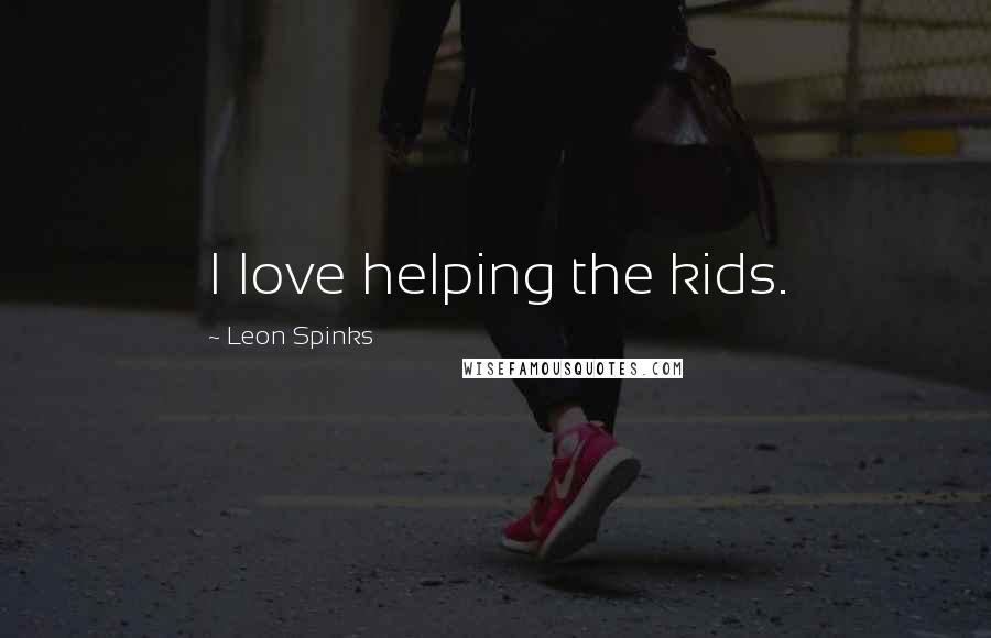 Leon Spinks Quotes: I love helping the kids.