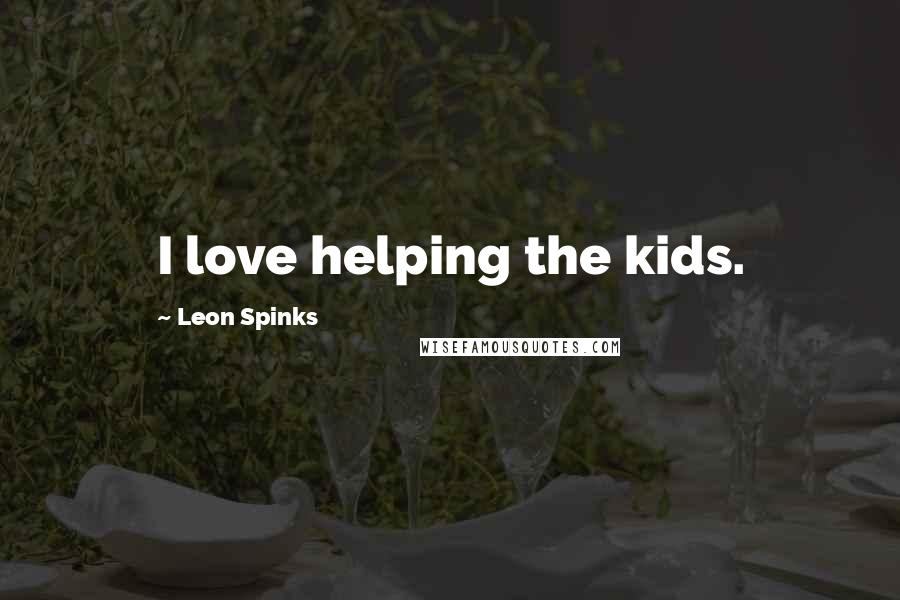 Leon Spinks Quotes: I love helping the kids.