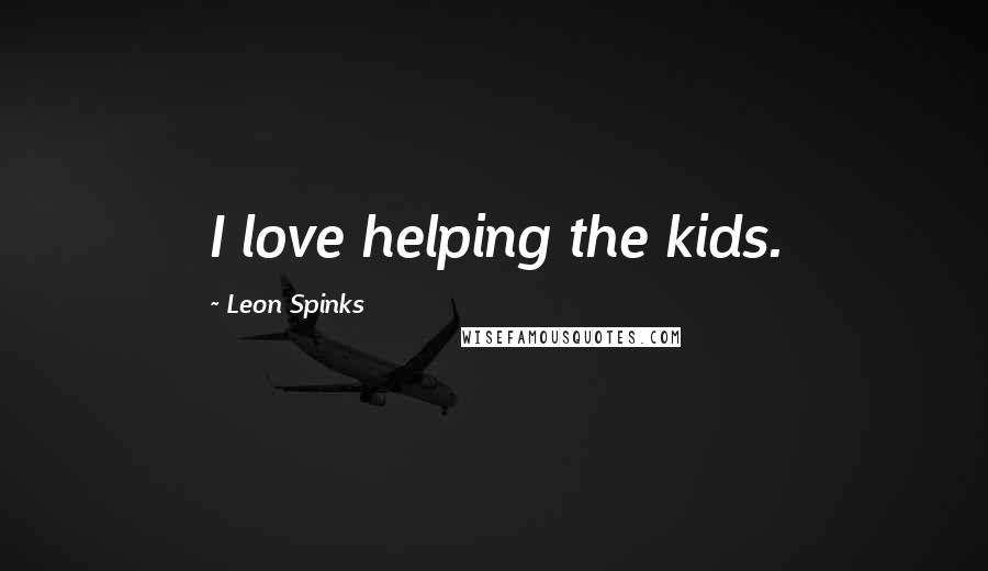 Leon Spinks Quotes: I love helping the kids.