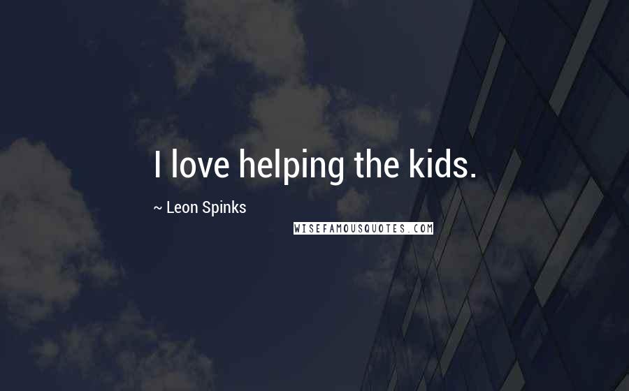 Leon Spinks Quotes: I love helping the kids.