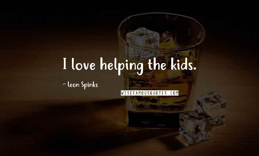 Leon Spinks Quotes: I love helping the kids.