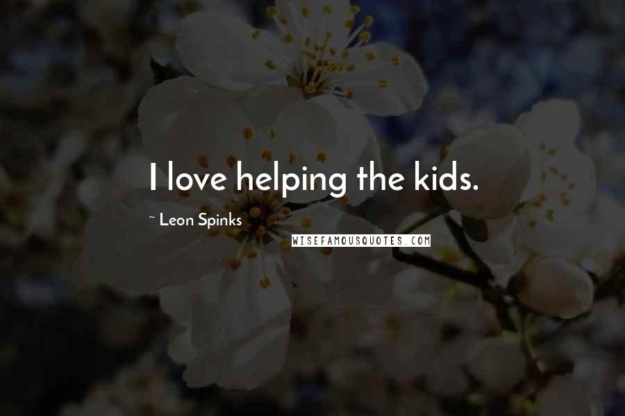 Leon Spinks Quotes: I love helping the kids.