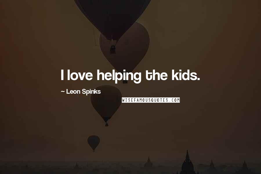 Leon Spinks Quotes: I love helping the kids.