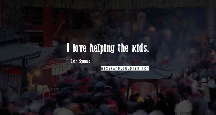 Leon Spinks Quotes: I love helping the kids.