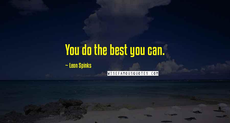 Leon Spinks Quotes: You do the best you can.