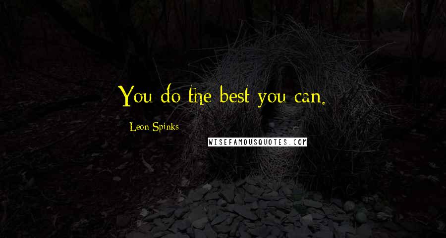 Leon Spinks Quotes: You do the best you can.