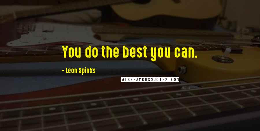 Leon Spinks Quotes: You do the best you can.