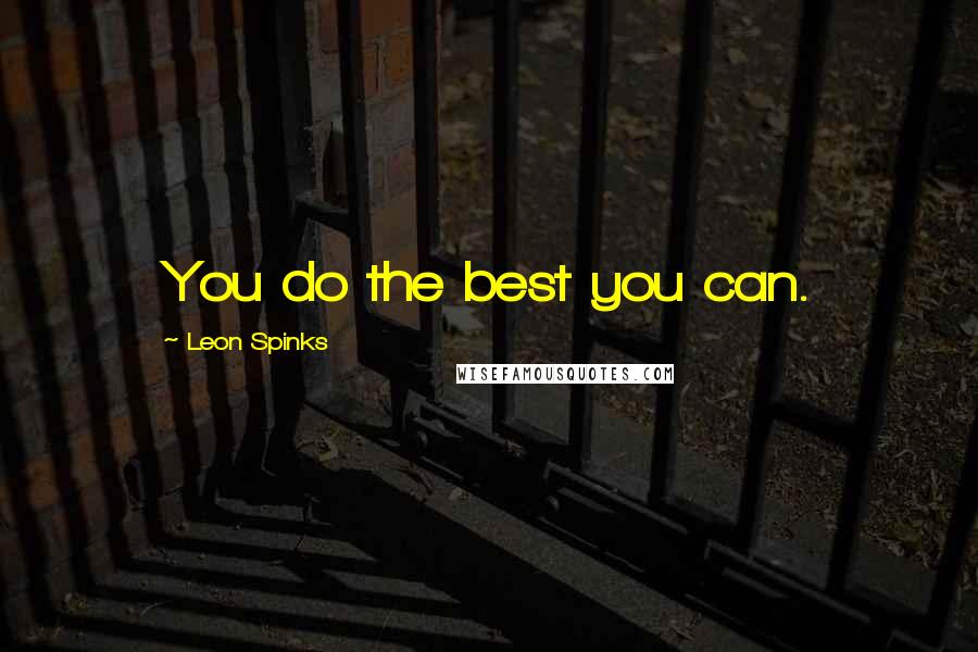 Leon Spinks Quotes: You do the best you can.