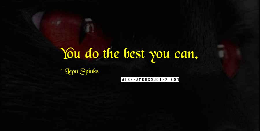 Leon Spinks Quotes: You do the best you can.