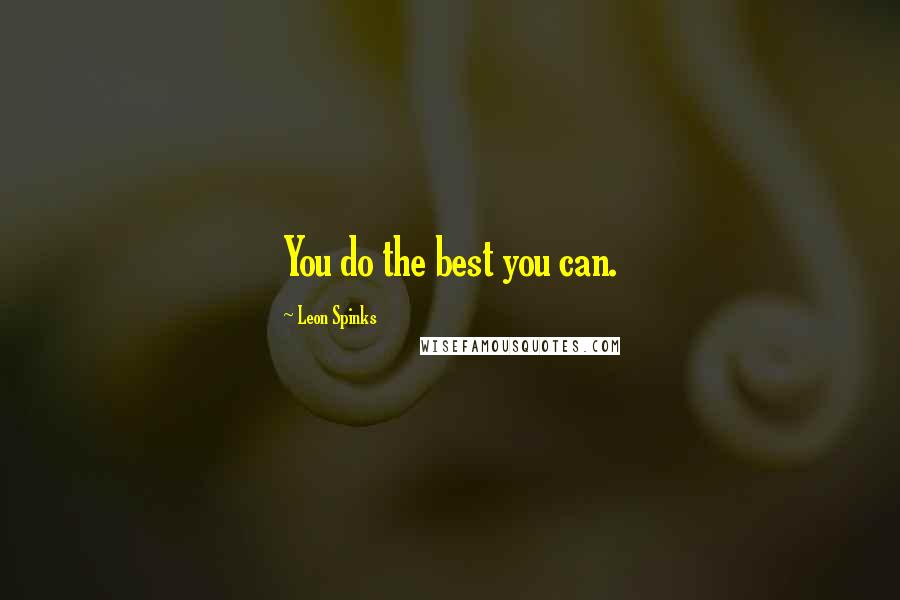 Leon Spinks Quotes: You do the best you can.