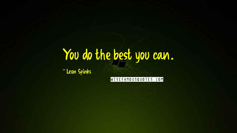 Leon Spinks Quotes: You do the best you can.