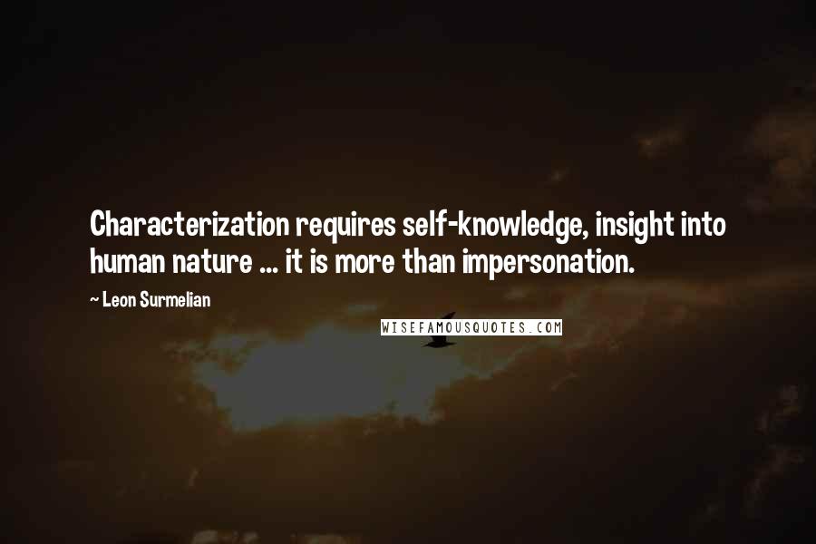 Leon Surmelian Quotes: Characterization requires self-knowledge, insight into human nature ... it is more than impersonation.