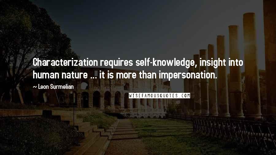 Leon Surmelian Quotes: Characterization requires self-knowledge, insight into human nature ... it is more than impersonation.