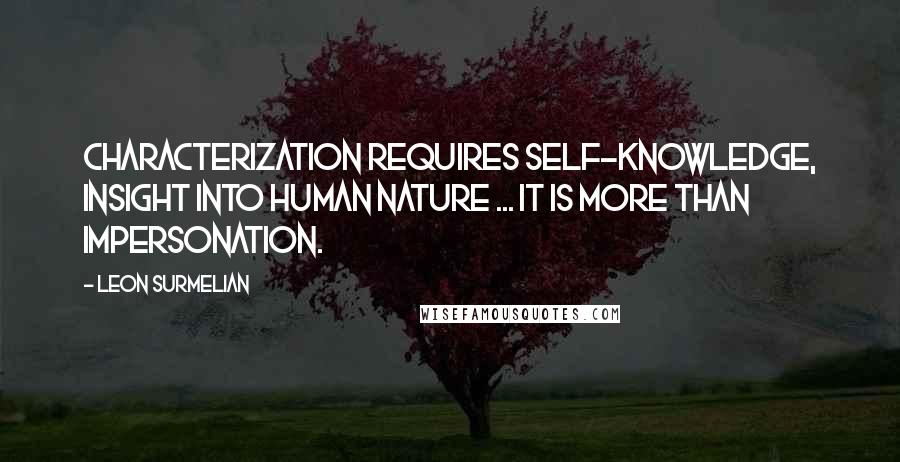 Leon Surmelian Quotes: Characterization requires self-knowledge, insight into human nature ... it is more than impersonation.