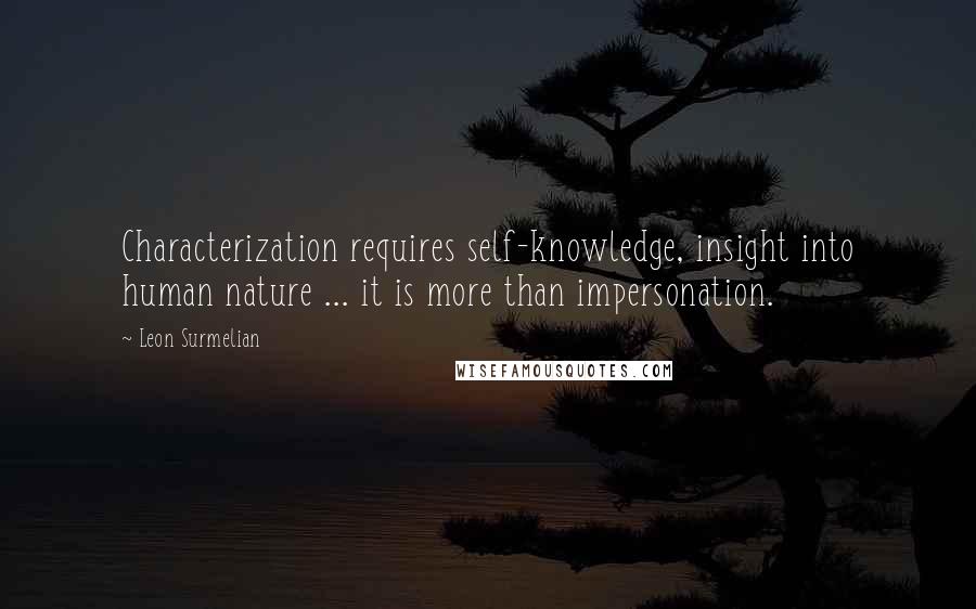 Leon Surmelian Quotes: Characterization requires self-knowledge, insight into human nature ... it is more than impersonation.