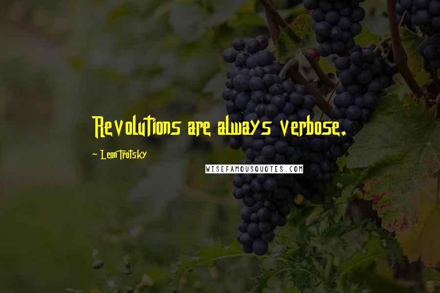 Leon Trotsky Quotes: Revolutions are always verbose.