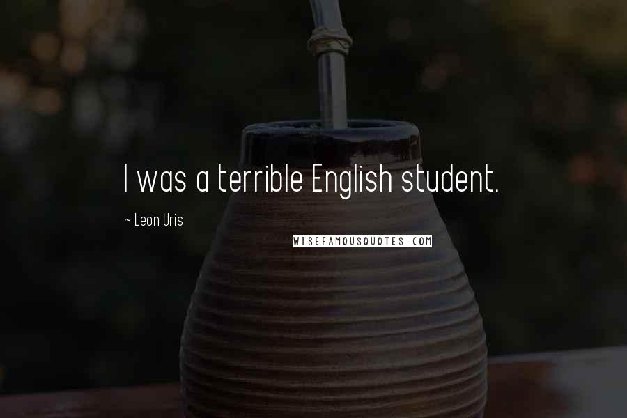 Leon Uris Quotes: I was a terrible English student.