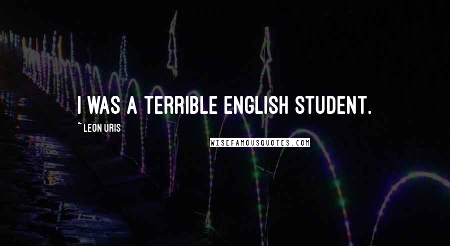 Leon Uris Quotes: I was a terrible English student.