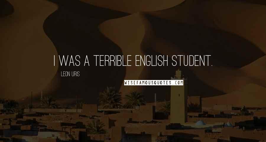 Leon Uris Quotes: I was a terrible English student.
