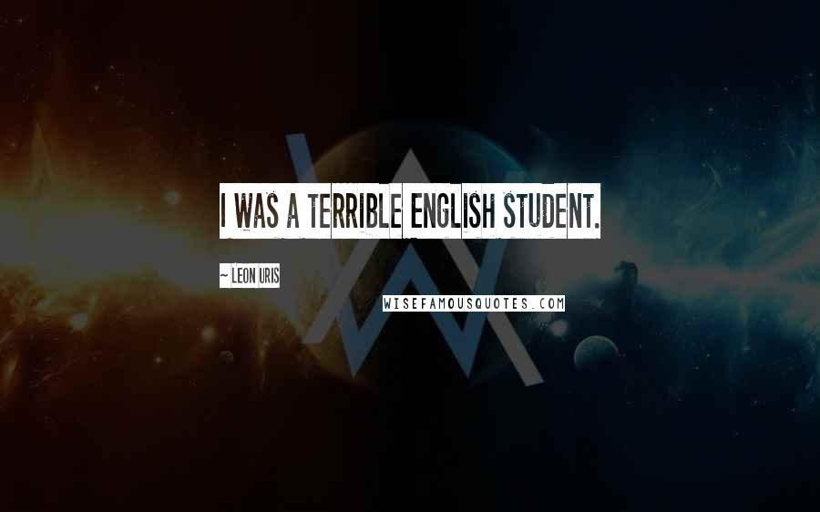 Leon Uris Quotes: I was a terrible English student.