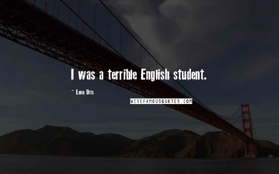 Leon Uris Quotes: I was a terrible English student.