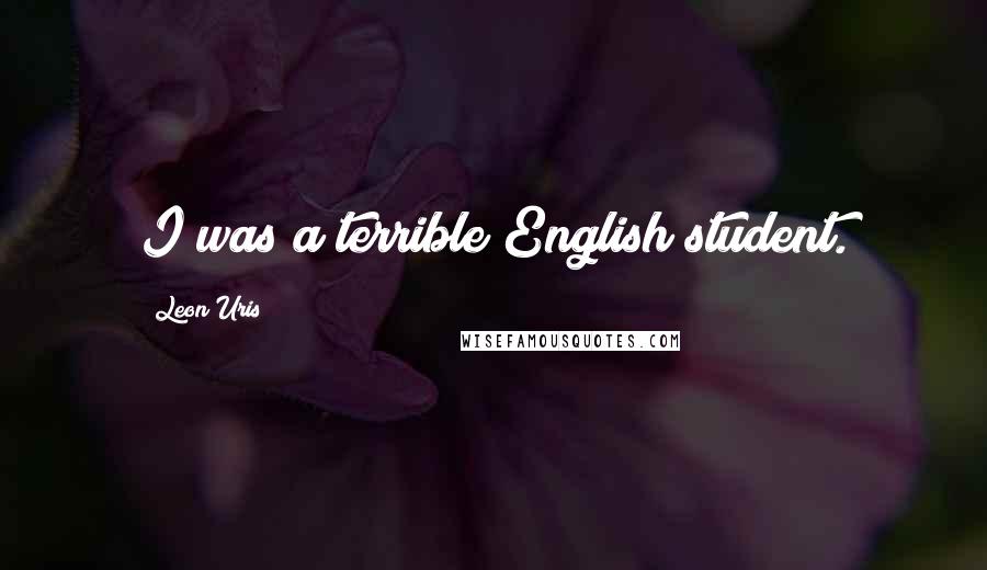 Leon Uris Quotes: I was a terrible English student.