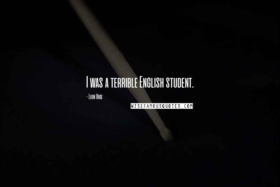 Leon Uris Quotes: I was a terrible English student.