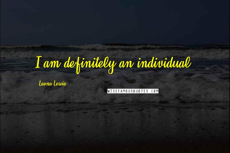 Leona Lewis Quotes: I am definitely an individual.