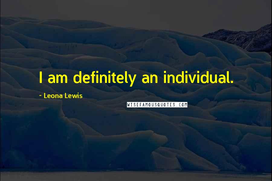 Leona Lewis Quotes: I am definitely an individual.