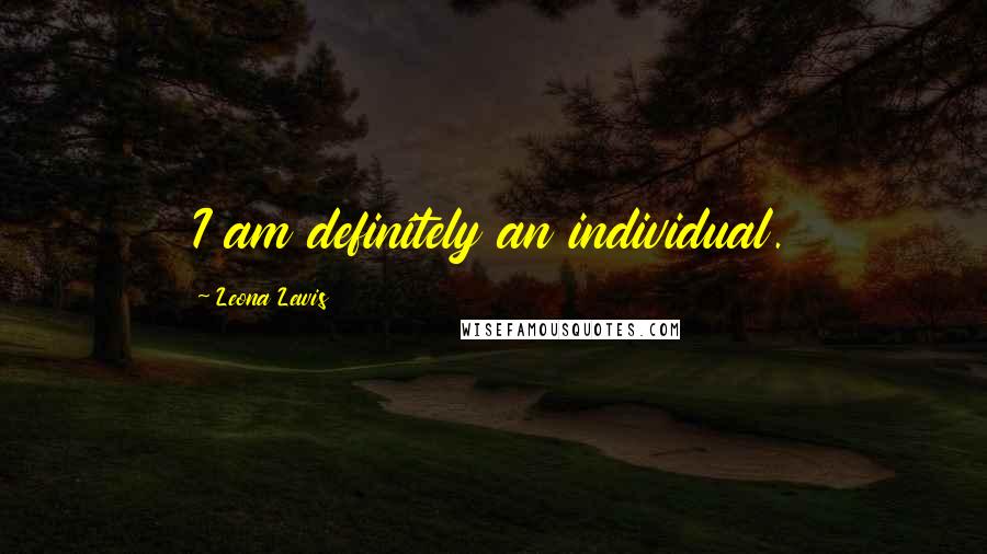 Leona Lewis Quotes: I am definitely an individual.